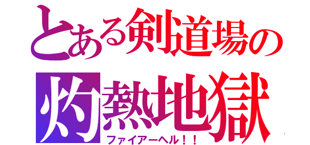 とある剣道場の灼熱地獄（ファイアーヘル！！）