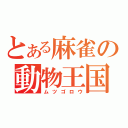 とある麻雀の動物王国（ムツゴロウ）