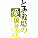 とある戦場の愛国者達（パトリオット）