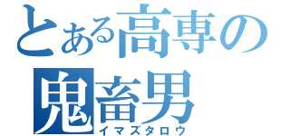 とある高専の鬼畜男（イマズタロウ）