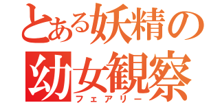 とある妖精の幼女観察（フェアリー）