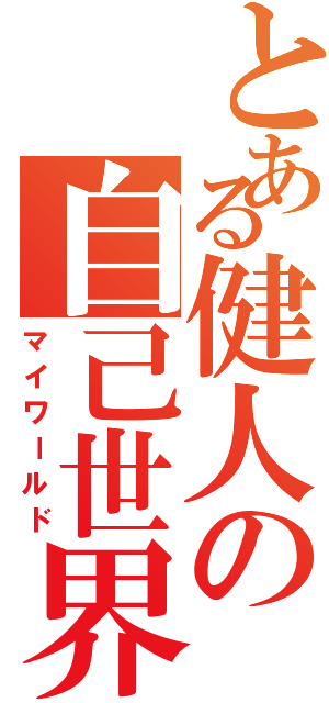 とある健人の自己世界（マイワールド）