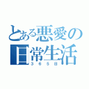 とある悪愛の日常生活（３６５日）