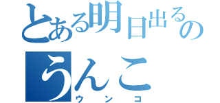 とある明日出るはずのうんこ（ウンコ）