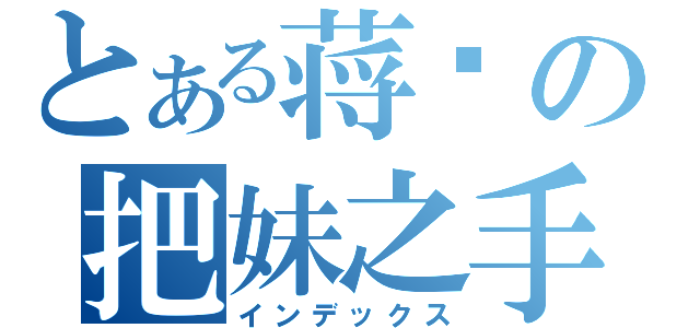 とある蒋诚の把妹之手（インデックス）