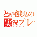 とある餓鬼の実況プレイ（ｓｙｕｕ）