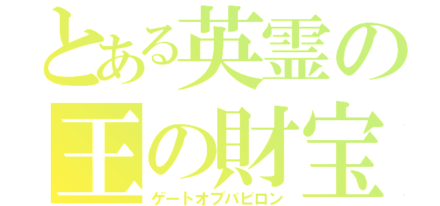 とある英霊の王の財宝（ゲートオブバビロン）