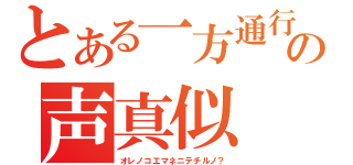 とある一方通行の声真似（オレノコエマネニテチルノ？）