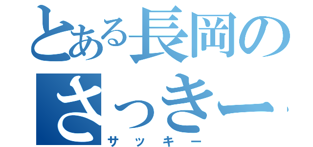 とある長岡のさっきー（サッキー）