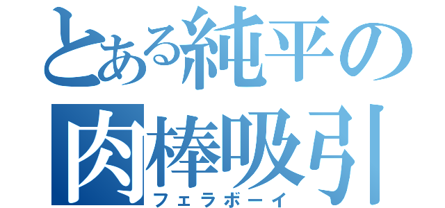 とある純平の肉棒吸引（フェラボーイ）