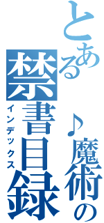 とある　♪魔術の禁書目録（インデックス）