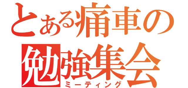 とある痛車の勉強集会（ミーティング）