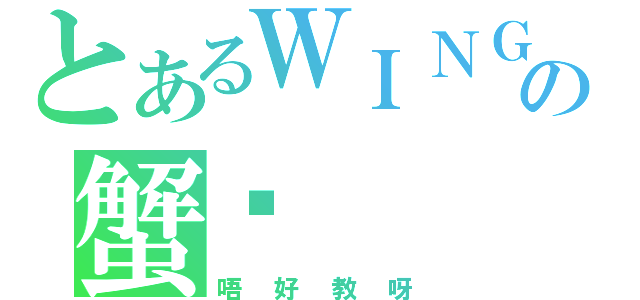 とあるＷＩＮＧの蟹囝（唔好教呀）