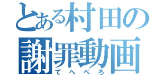 とある村田の謝罪動画（てへぺろ）