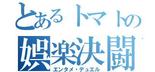 とあるトマトの娯楽決闘（エンタメ・デュエル）