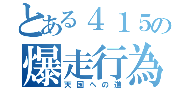 とある４１５の爆走行為（天国への道）