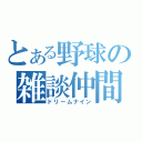 とある野球の雑談仲間（ドリームナイン）