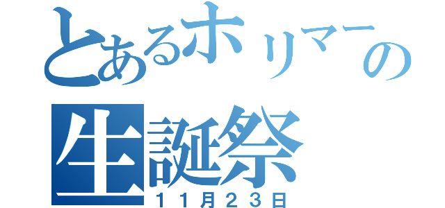 とあるホリマーの生誕祭（１１月２３日）