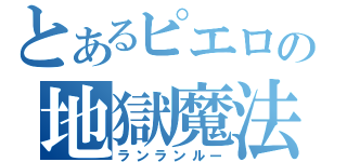 とあるピエロの地獄魔法（ランランルー）