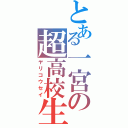 とある一宮の超高校生（ヤリコウセイ）