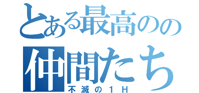 とある最高のの仲間たち（不滅の１Ｈ）