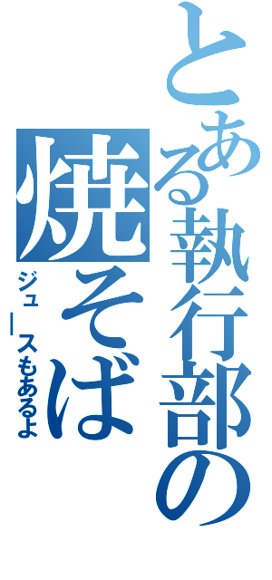 とある執行部の焼そば（ジュ￣スもあるよ）