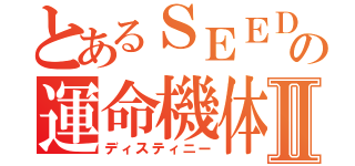 とあるＳＥＥＤの運命機体Ⅱ（ディスティニー）