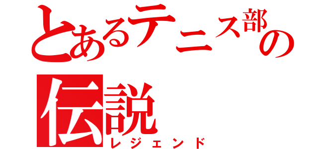 とあるテニス部の伝説（レジェンド）