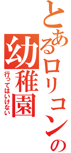 とあるロリコンの幼稚園（行ってはいけない）