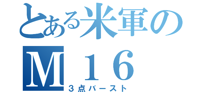 とある米軍のＭ１６（３点バースト）