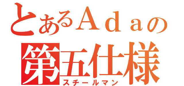 とあるＡｄａの第五仕様（スチールマン）