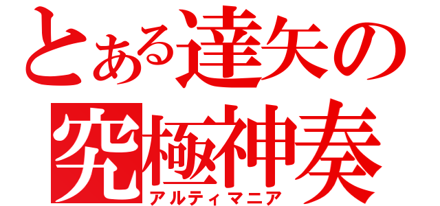 とある達矢の究極神奏（アルティマニア）