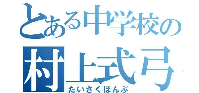 とある中学校の村上式弓矢（たいさくほんぶ）