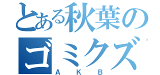 とある秋葉のゴミクズ共（ＡＫＢ）