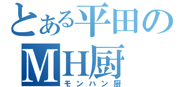 とある平田のＭＨ厨（モンハン厨）