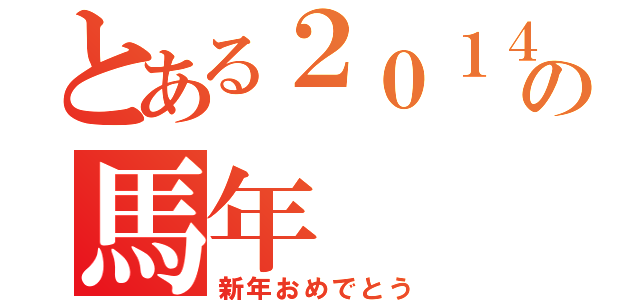 とある２０１４年の馬年（新年おめでとう）