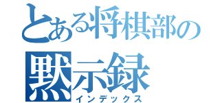 とある将棋部の黙示録（インデックス）