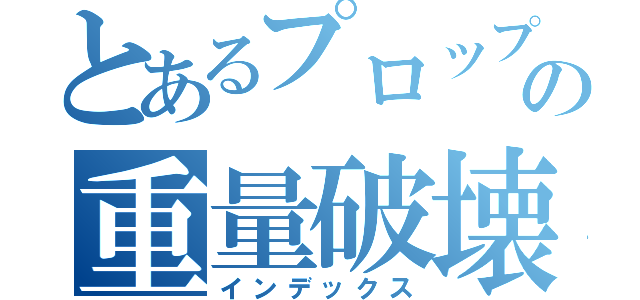 とあるプロップの重量破壊（インデックス）