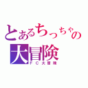 とあるちっちゃなレオのの大冒険（ＦＣ大冒険）