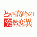 とある高崎の突然変異（ゴリラ化）