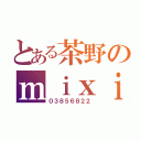 とある茶野のｍｉｘｉ日記（０３８５６８２２）