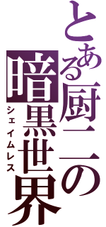 とある厨二の暗黒世界（シェイムレス）