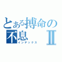 とある搏命の不息Ⅱ（インデックス）