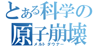 とある科学の原子崩壊（メルトダウナー）