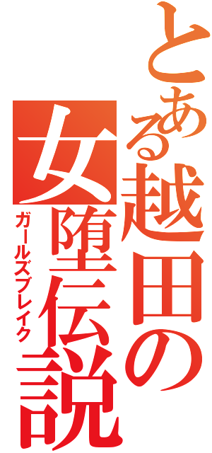 とある越田の女堕伝説（ガールズブレイク）