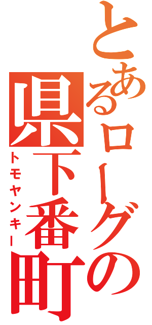 とあるローグの県下番町（トモヤンキー）