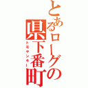 とあるローグの県下番町（トモヤンキー）