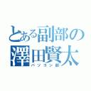 とある副部の澤田賢太（パソコン部）