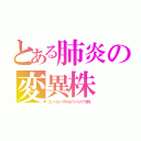 とある肺炎の変異株（エンベロープＲＮＡウイルスで溺死）