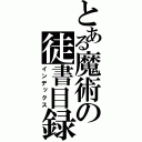 とある魔術の徒書目録（インデックス）